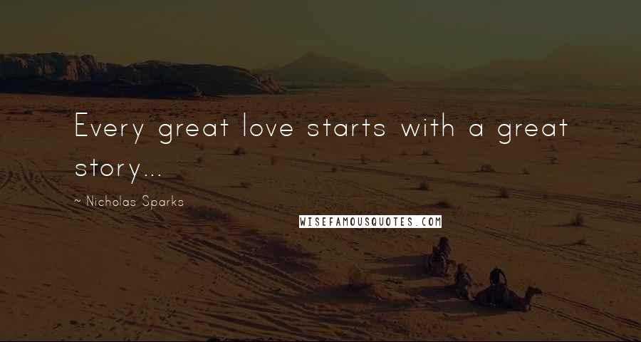 Nicholas Sparks Quotes: Every great love starts with a great story...