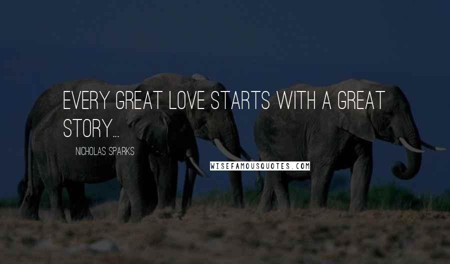 Nicholas Sparks Quotes: Every great love starts with a great story...