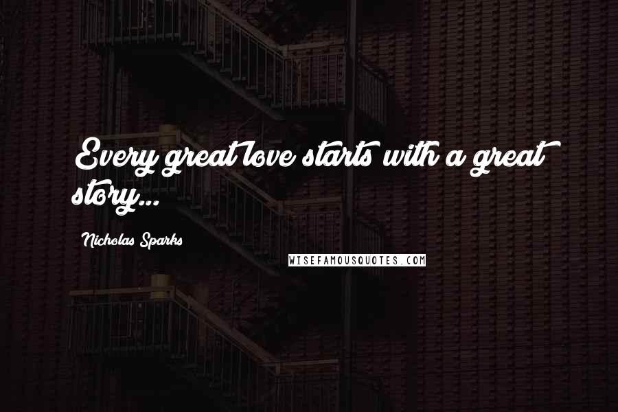 Nicholas Sparks Quotes: Every great love starts with a great story...