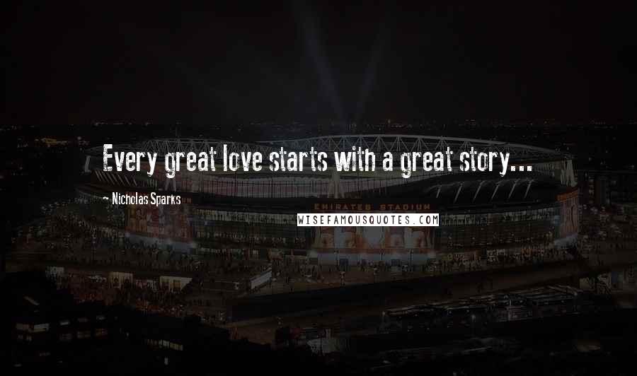 Nicholas Sparks Quotes: Every great love starts with a great story...