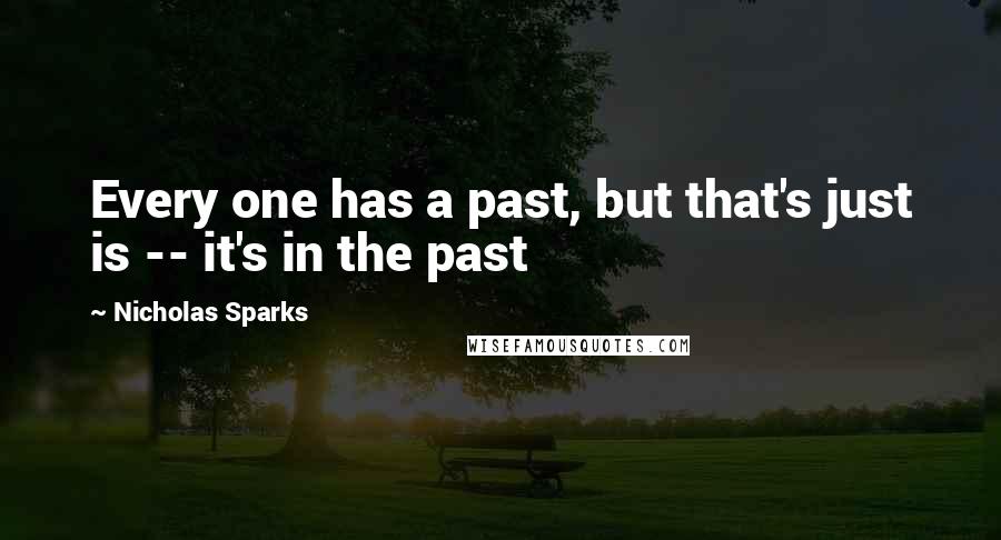 Nicholas Sparks Quotes: Every one has a past, but that's just is -- it's in the past