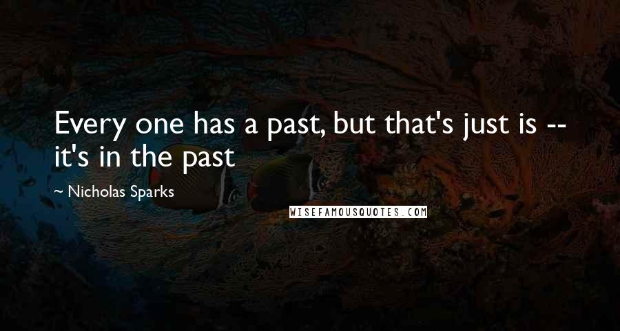 Nicholas Sparks Quotes: Every one has a past, but that's just is -- it's in the past