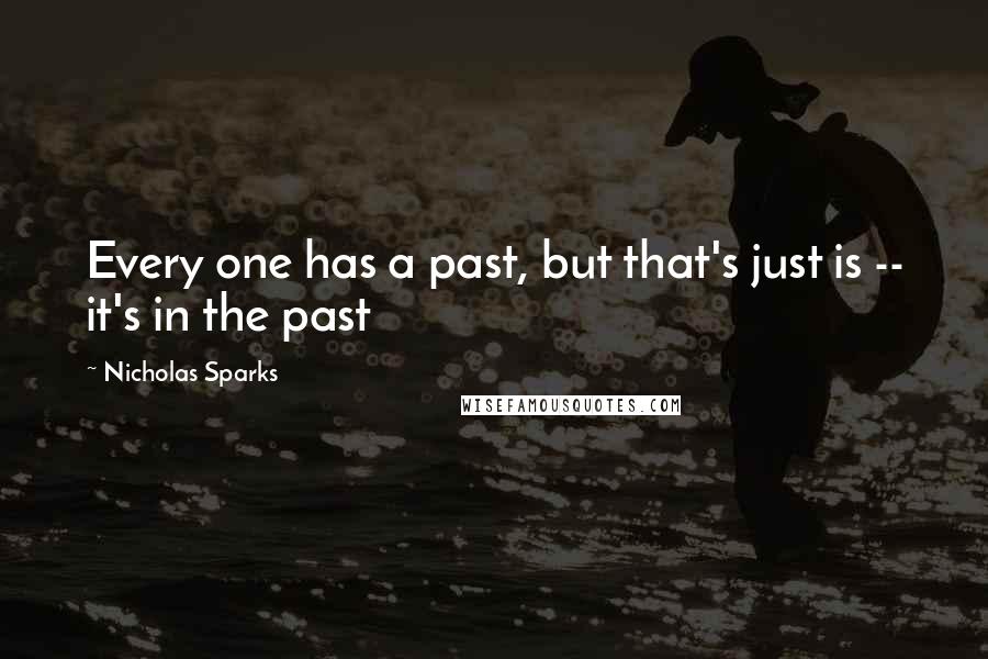 Nicholas Sparks Quotes: Every one has a past, but that's just is -- it's in the past