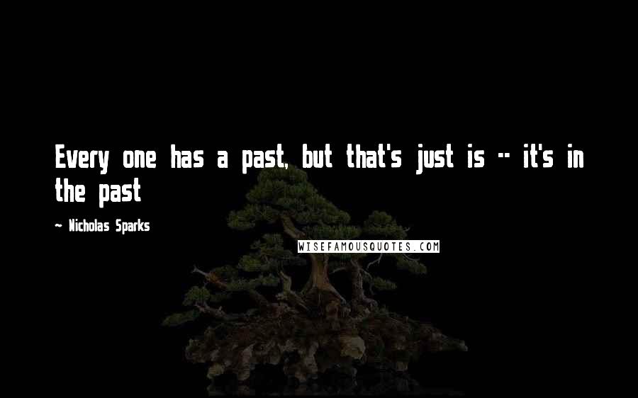 Nicholas Sparks Quotes: Every one has a past, but that's just is -- it's in the past