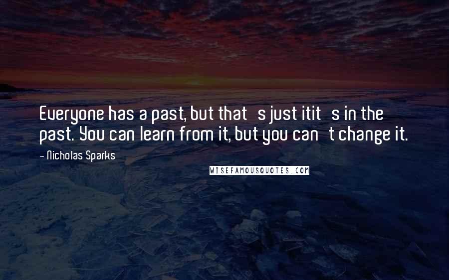 Nicholas Sparks Quotes: Everyone has a past, but that's just itit's in the past. You can learn from it, but you can't change it.