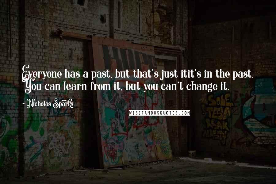 Nicholas Sparks Quotes: Everyone has a past, but that's just itit's in the past. You can learn from it, but you can't change it.