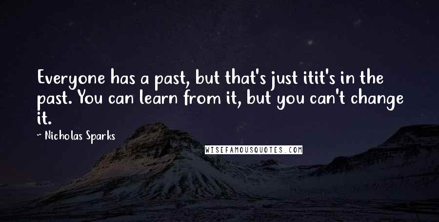 Nicholas Sparks Quotes: Everyone has a past, but that's just itit's in the past. You can learn from it, but you can't change it.
