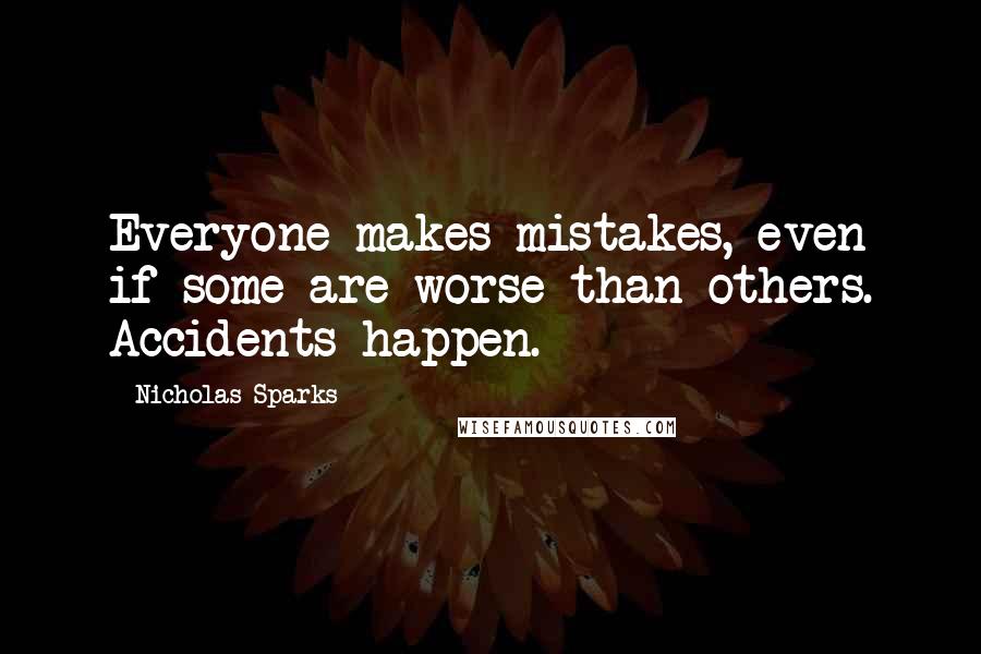 Nicholas Sparks Quotes: Everyone makes mistakes, even if some are worse than others. Accidents happen.