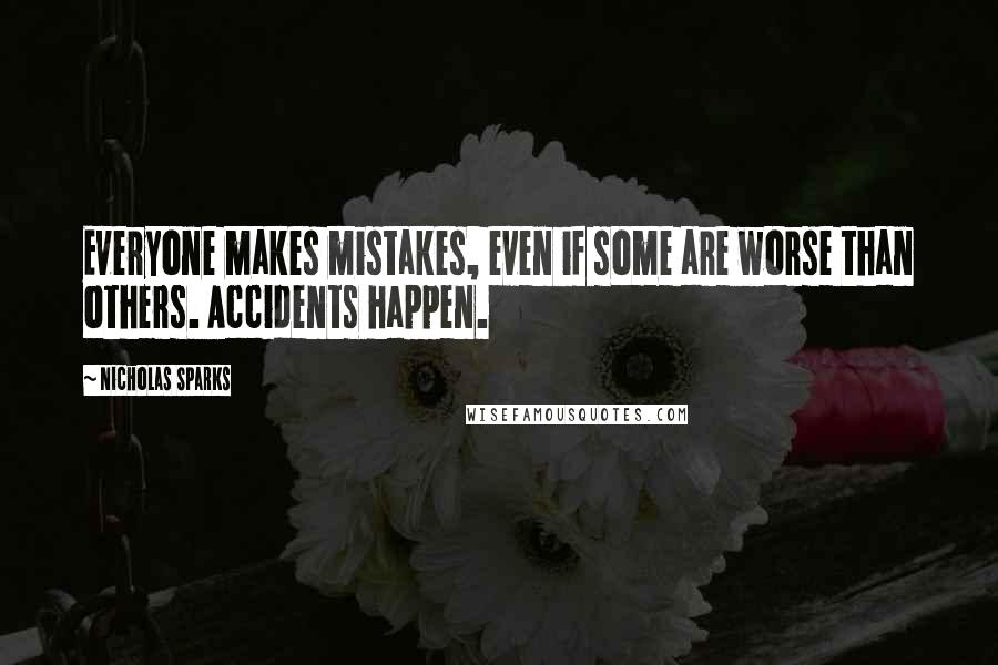 Nicholas Sparks Quotes: Everyone makes mistakes, even if some are worse than others. Accidents happen.