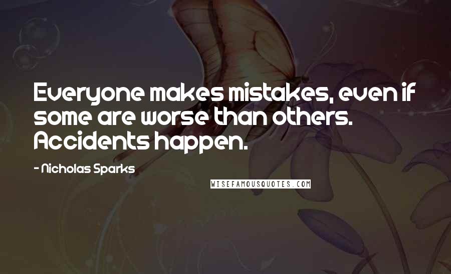 Nicholas Sparks Quotes: Everyone makes mistakes, even if some are worse than others. Accidents happen.