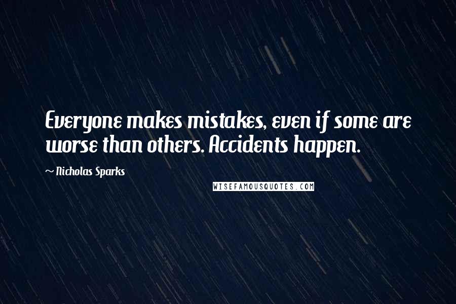 Nicholas Sparks Quotes: Everyone makes mistakes, even if some are worse than others. Accidents happen.