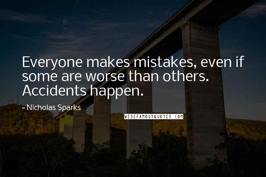 Nicholas Sparks Quotes: Everyone makes mistakes, even if some are worse than others. Accidents happen.