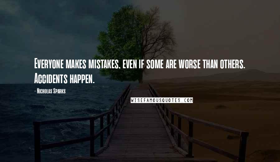 Nicholas Sparks Quotes: Everyone makes mistakes, even if some are worse than others. Accidents happen.