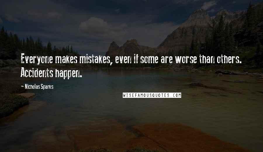 Nicholas Sparks Quotes: Everyone makes mistakes, even if some are worse than others. Accidents happen.