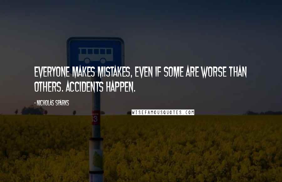 Nicholas Sparks Quotes: Everyone makes mistakes, even if some are worse than others. Accidents happen.