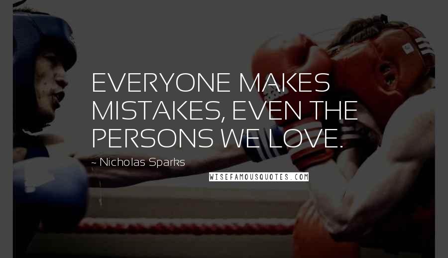 Nicholas Sparks Quotes: EVERYONE MAKES MISTAKES, EVEN THE PERSONS WE LOVE.