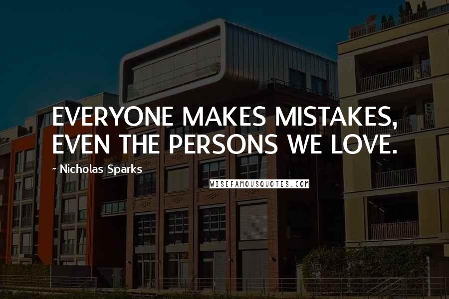 Nicholas Sparks Quotes: EVERYONE MAKES MISTAKES, EVEN THE PERSONS WE LOVE.