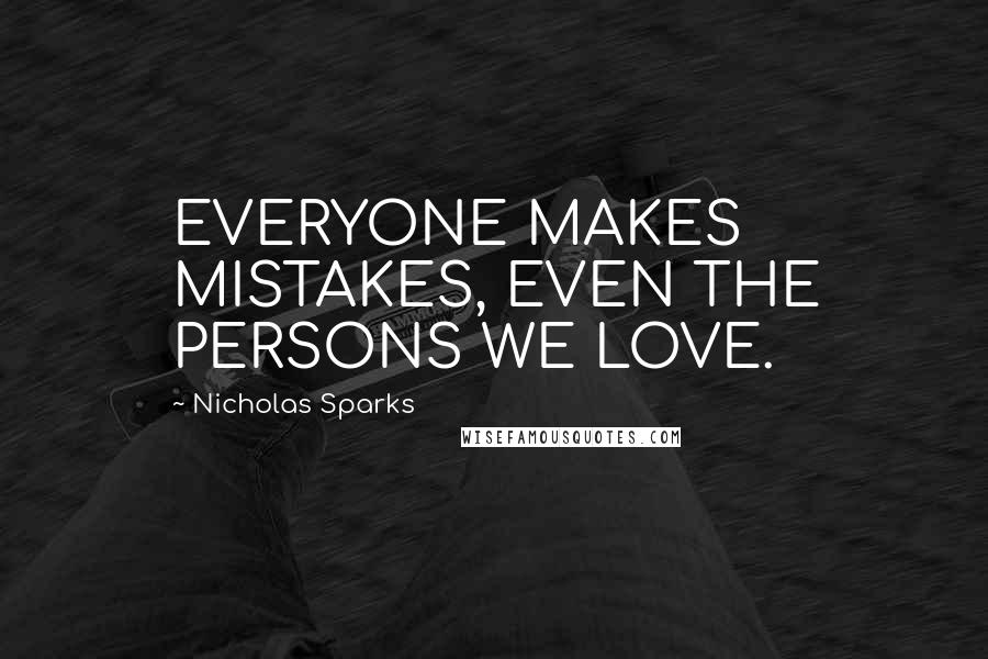 Nicholas Sparks Quotes: EVERYONE MAKES MISTAKES, EVEN THE PERSONS WE LOVE.