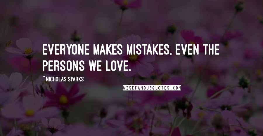 Nicholas Sparks Quotes: EVERYONE MAKES MISTAKES, EVEN THE PERSONS WE LOVE.