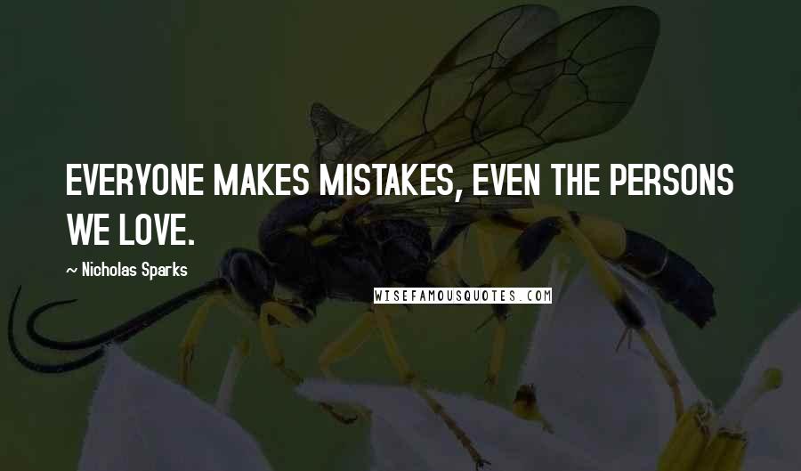 Nicholas Sparks Quotes: EVERYONE MAKES MISTAKES, EVEN THE PERSONS WE LOVE.