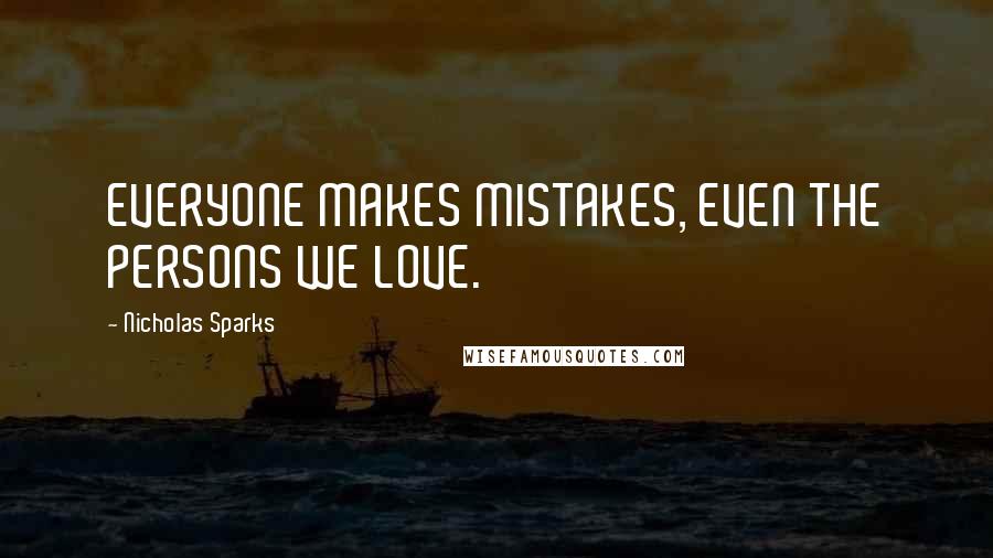 Nicholas Sparks Quotes: EVERYONE MAKES MISTAKES, EVEN THE PERSONS WE LOVE.