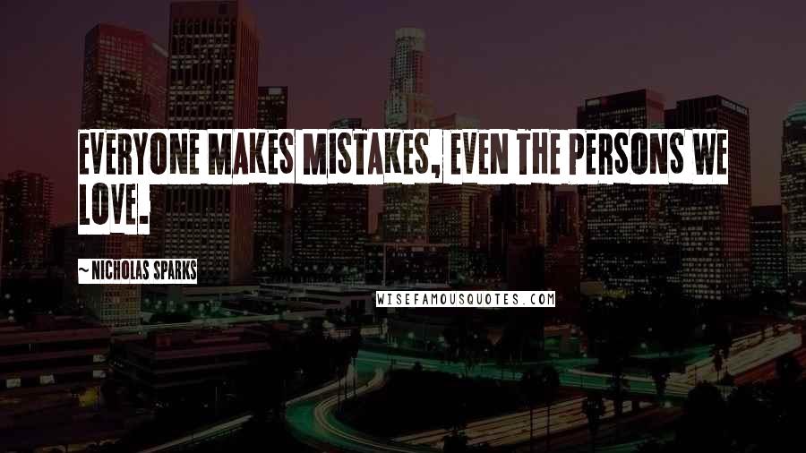 Nicholas Sparks Quotes: EVERYONE MAKES MISTAKES, EVEN THE PERSONS WE LOVE.