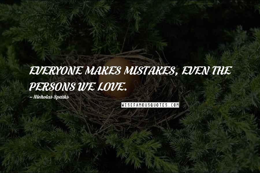 Nicholas Sparks Quotes: EVERYONE MAKES MISTAKES, EVEN THE PERSONS WE LOVE.