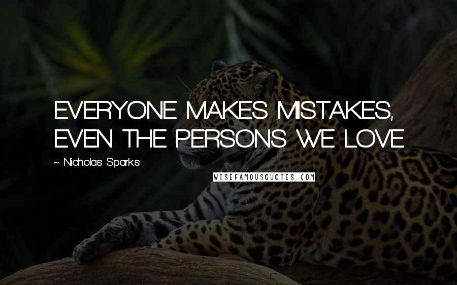 Nicholas Sparks Quotes: EVERYONE MAKES MISTAKES, EVEN THE PERSONS WE LOVE.