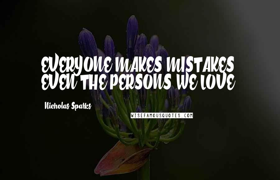 Nicholas Sparks Quotes: EVERYONE MAKES MISTAKES, EVEN THE PERSONS WE LOVE.