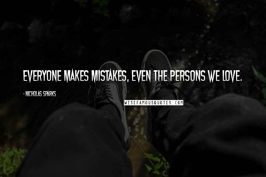 Nicholas Sparks Quotes: EVERYONE MAKES MISTAKES, EVEN THE PERSONS WE LOVE.