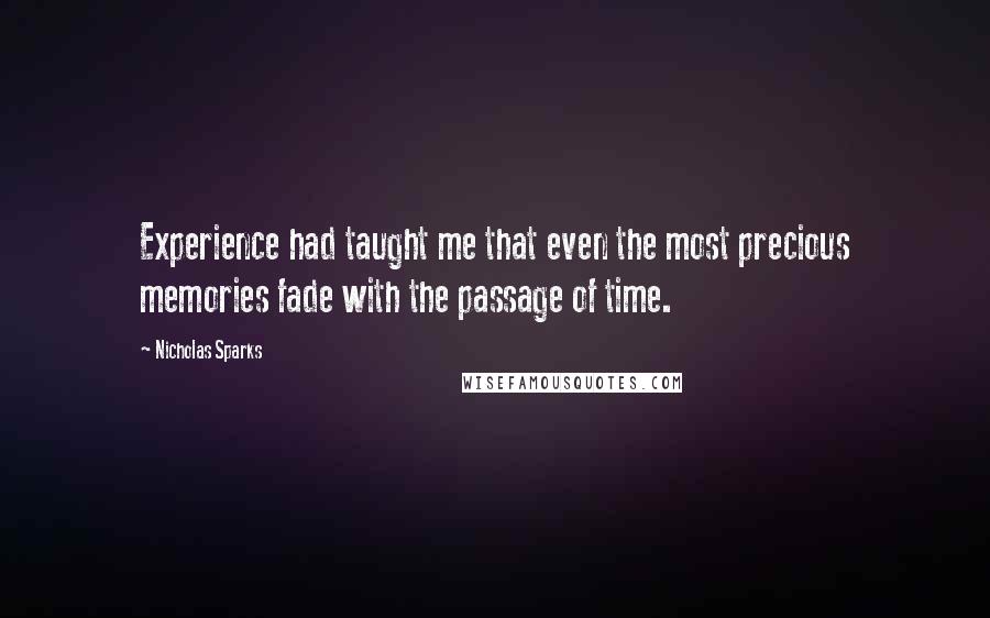 Nicholas Sparks Quotes: Experience had taught me that even the most precious memories fade with the passage of time.