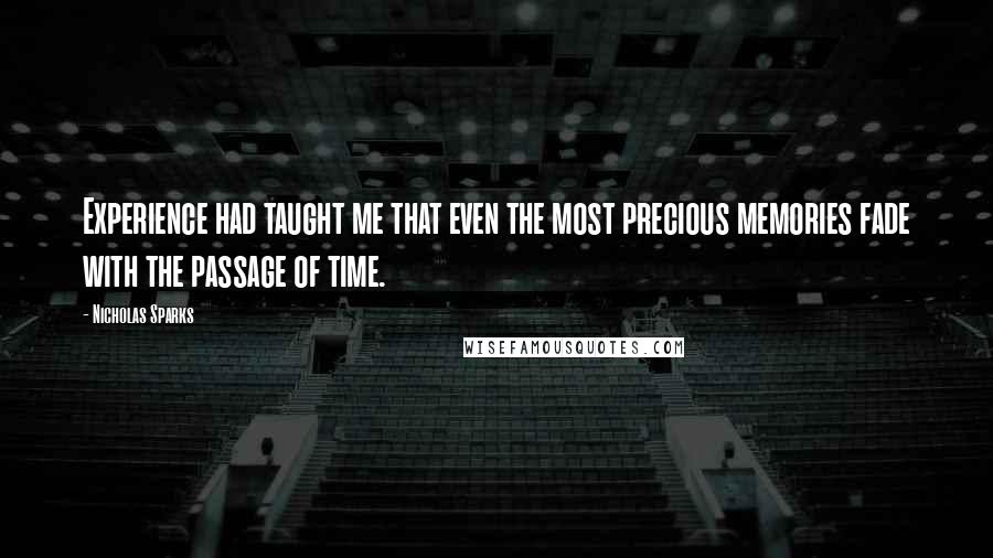 Nicholas Sparks Quotes: Experience had taught me that even the most precious memories fade with the passage of time.