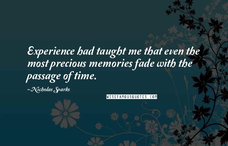Nicholas Sparks Quotes: Experience had taught me that even the most precious memories fade with the passage of time.