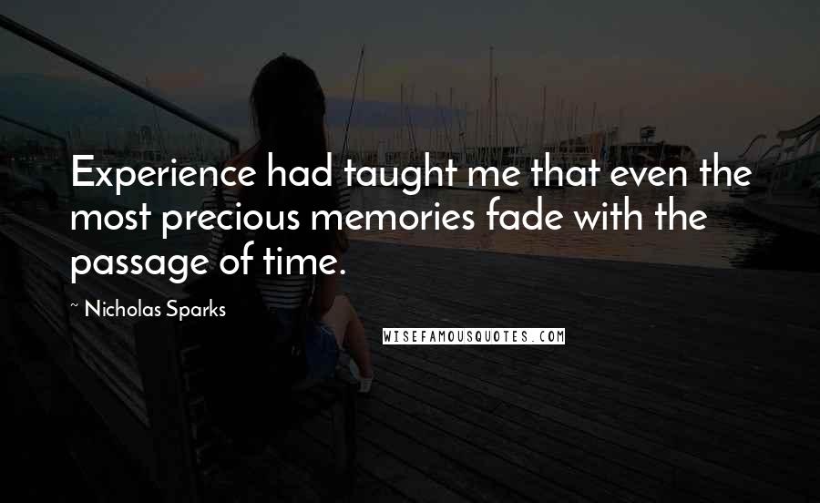 Nicholas Sparks Quotes: Experience had taught me that even the most precious memories fade with the passage of time.