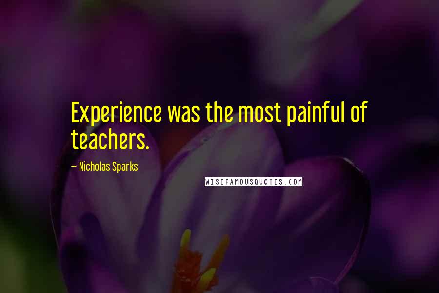 Nicholas Sparks Quotes: Experience was the most painful of teachers.