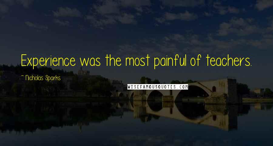 Nicholas Sparks Quotes: Experience was the most painful of teachers.