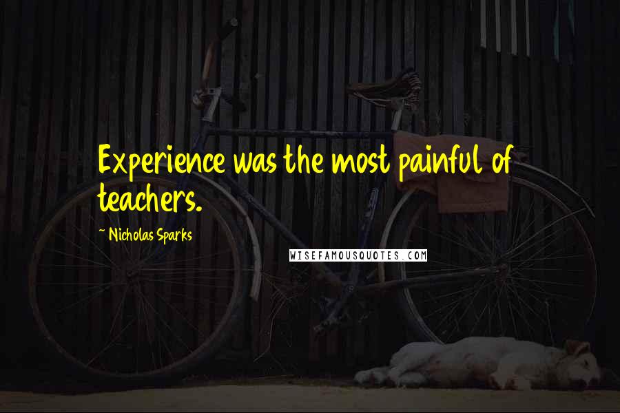 Nicholas Sparks Quotes: Experience was the most painful of teachers.