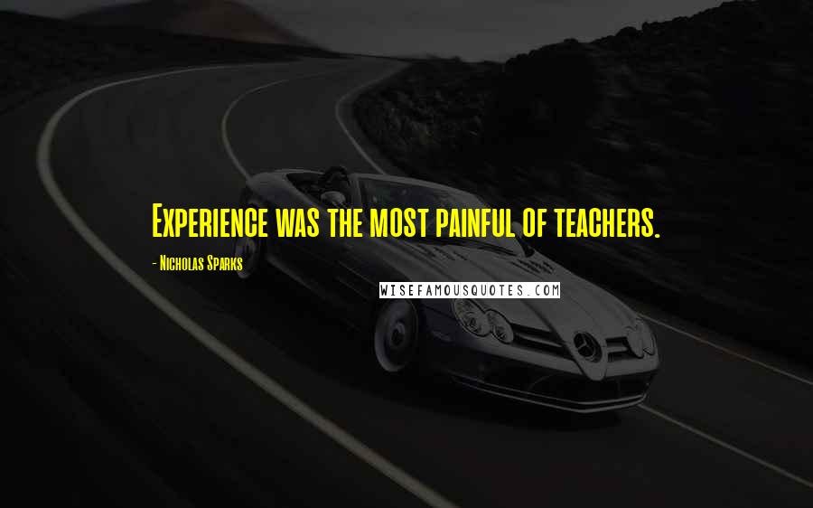 Nicholas Sparks Quotes: Experience was the most painful of teachers.