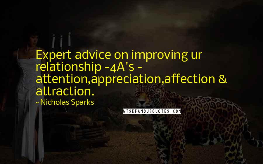 Nicholas Sparks Quotes: Expert advice on improving ur relationship -4A's - attention,appreciation,affection & attraction.