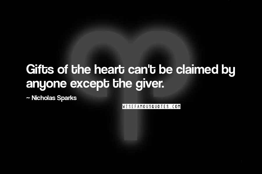 Nicholas Sparks Quotes: Gifts of the heart can't be claimed by anyone except the giver.
