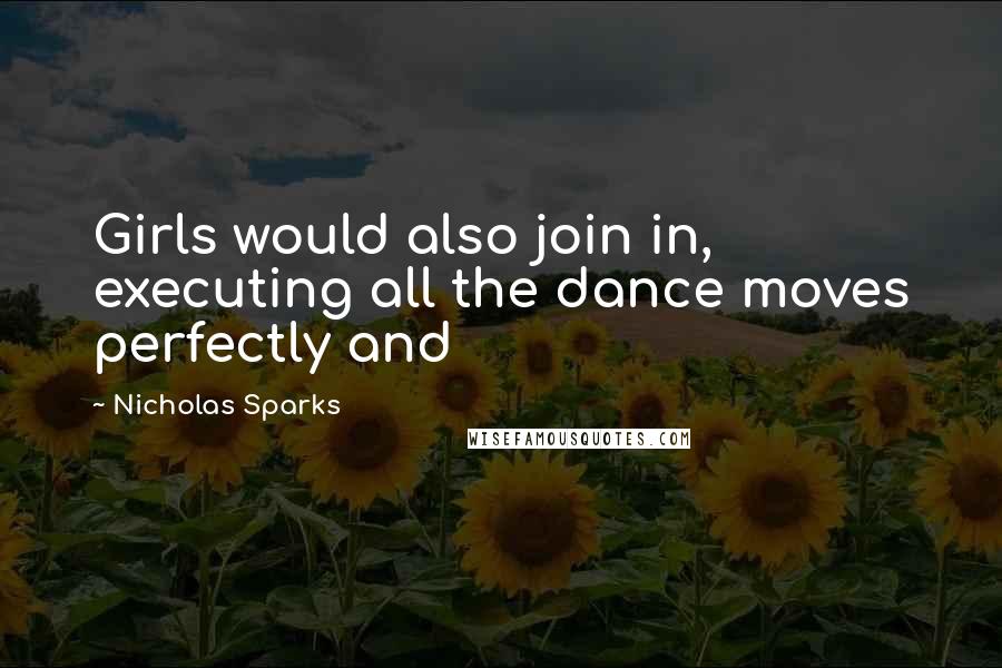 Nicholas Sparks Quotes: Girls would also join in, executing all the dance moves perfectly and