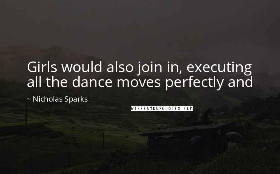 Nicholas Sparks Quotes: Girls would also join in, executing all the dance moves perfectly and