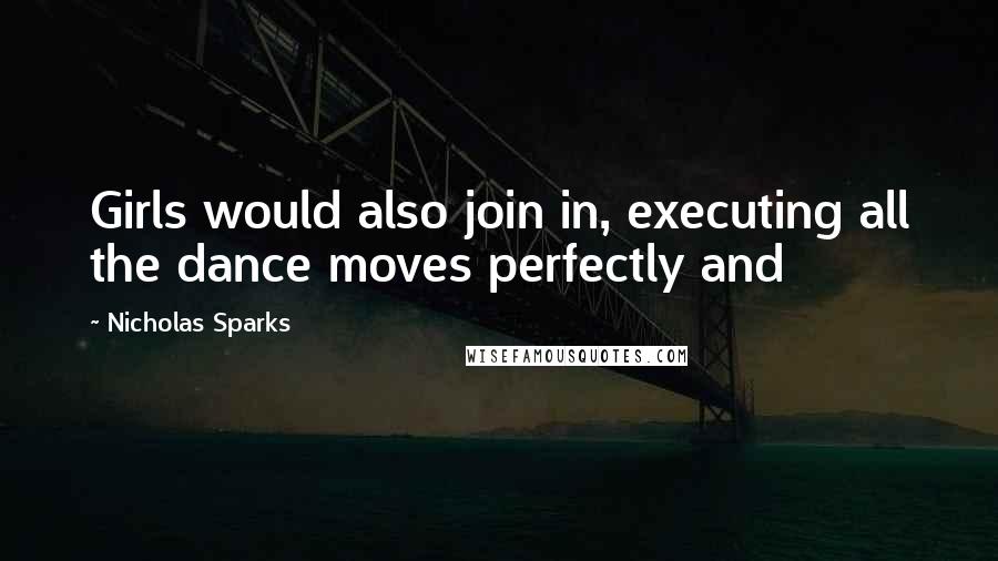 Nicholas Sparks Quotes: Girls would also join in, executing all the dance moves perfectly and