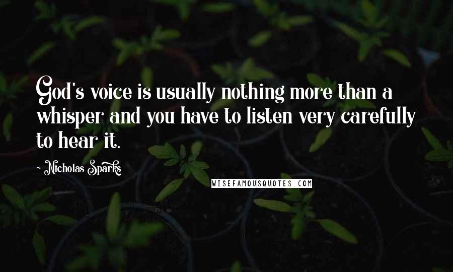 Nicholas Sparks Quotes: God's voice is usually nothing more than a whisper and you have to listen very carefully to hear it.