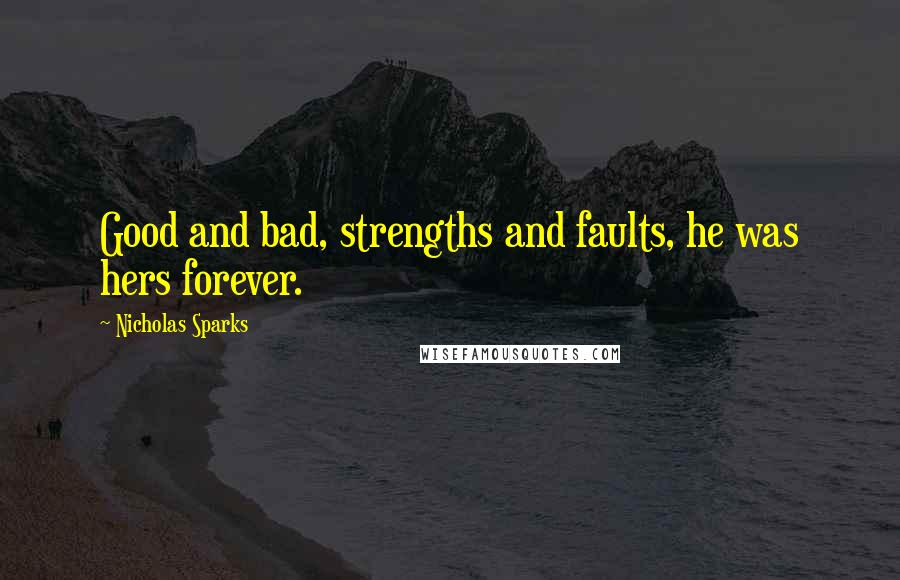 Nicholas Sparks Quotes: Good and bad, strengths and faults, he was hers forever.