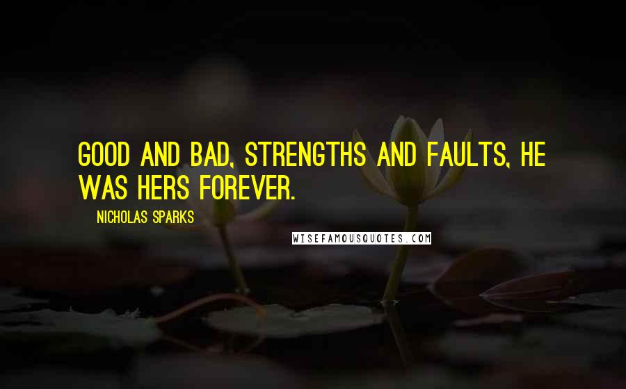 Nicholas Sparks Quotes: Good and bad, strengths and faults, he was hers forever.