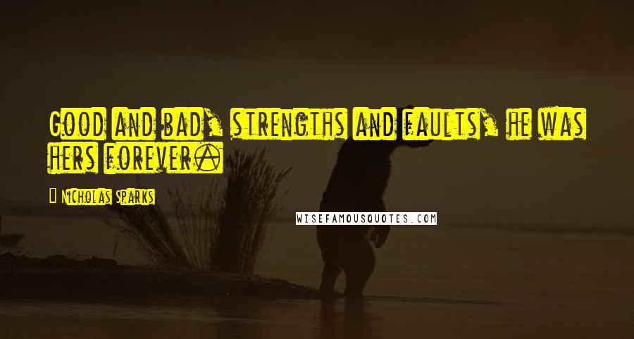 Nicholas Sparks Quotes: Good and bad, strengths and faults, he was hers forever.