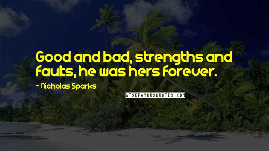 Nicholas Sparks Quotes: Good and bad, strengths and faults, he was hers forever.