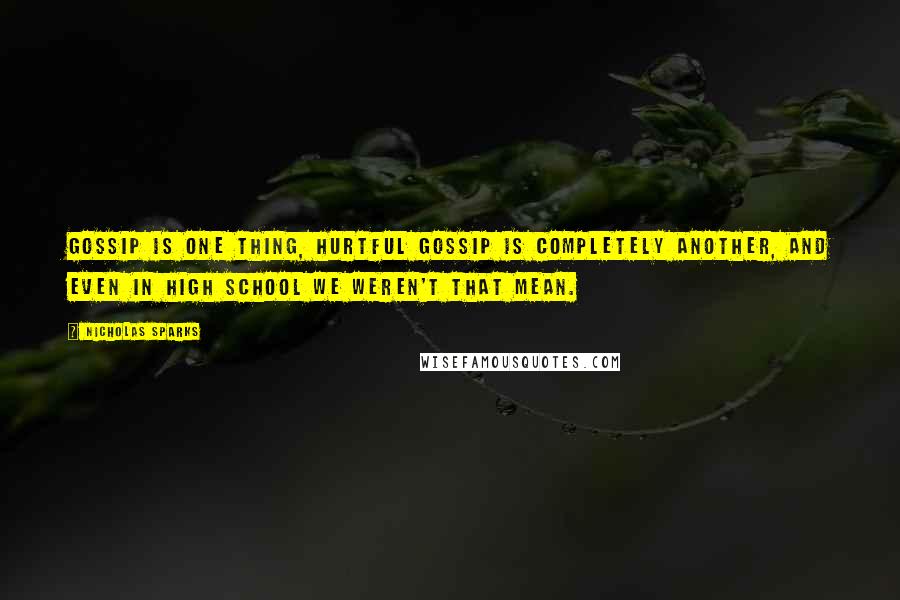 Nicholas Sparks Quotes: Gossip is one thing, hurtful gossip is completely another, and even in high school we weren't THAT mean.