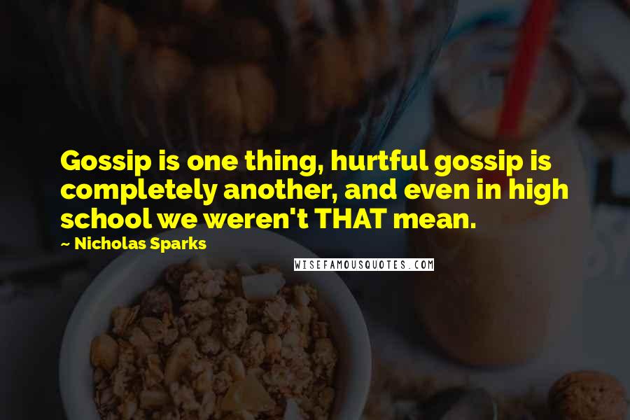 Nicholas Sparks Quotes: Gossip is one thing, hurtful gossip is completely another, and even in high school we weren't THAT mean.